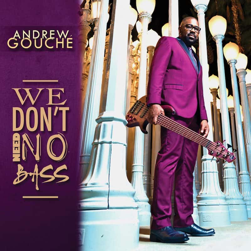 Bass Legend Andrew Gouche Releases We Don’t Need No Bass